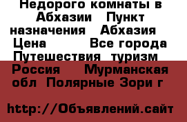 Недорого комнаты в Абхазии › Пункт назначения ­ Абхазия  › Цена ­ 300 - Все города Путешествия, туризм » Россия   . Мурманская обл.,Полярные Зори г.